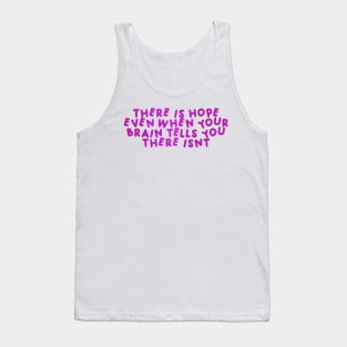 There Is Hope, Even When Your Brain Tells You There Isn't  Pink Tank Top